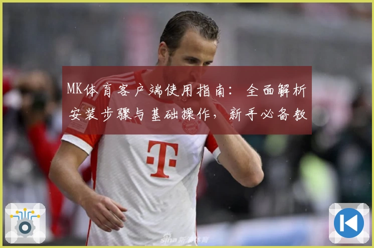MK体育客户端使用指南：全面解析安装步骤与基础操作，新手必备教程教您快速上手