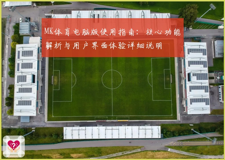 MK体育电脑版使用指南：核心功能解析与用户界面体验详细说明